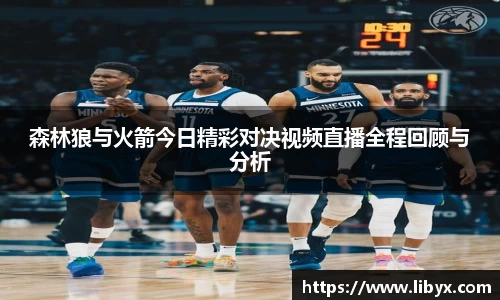森林狼与火箭今日精彩对决视频直播全程回顾与分析